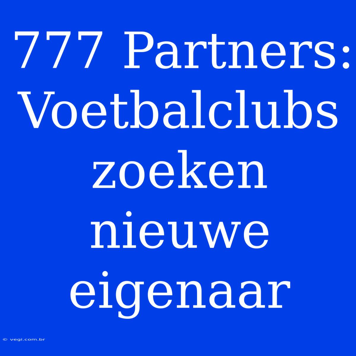 777 Partners: Voetbalclubs Zoeken Nieuwe Eigenaar