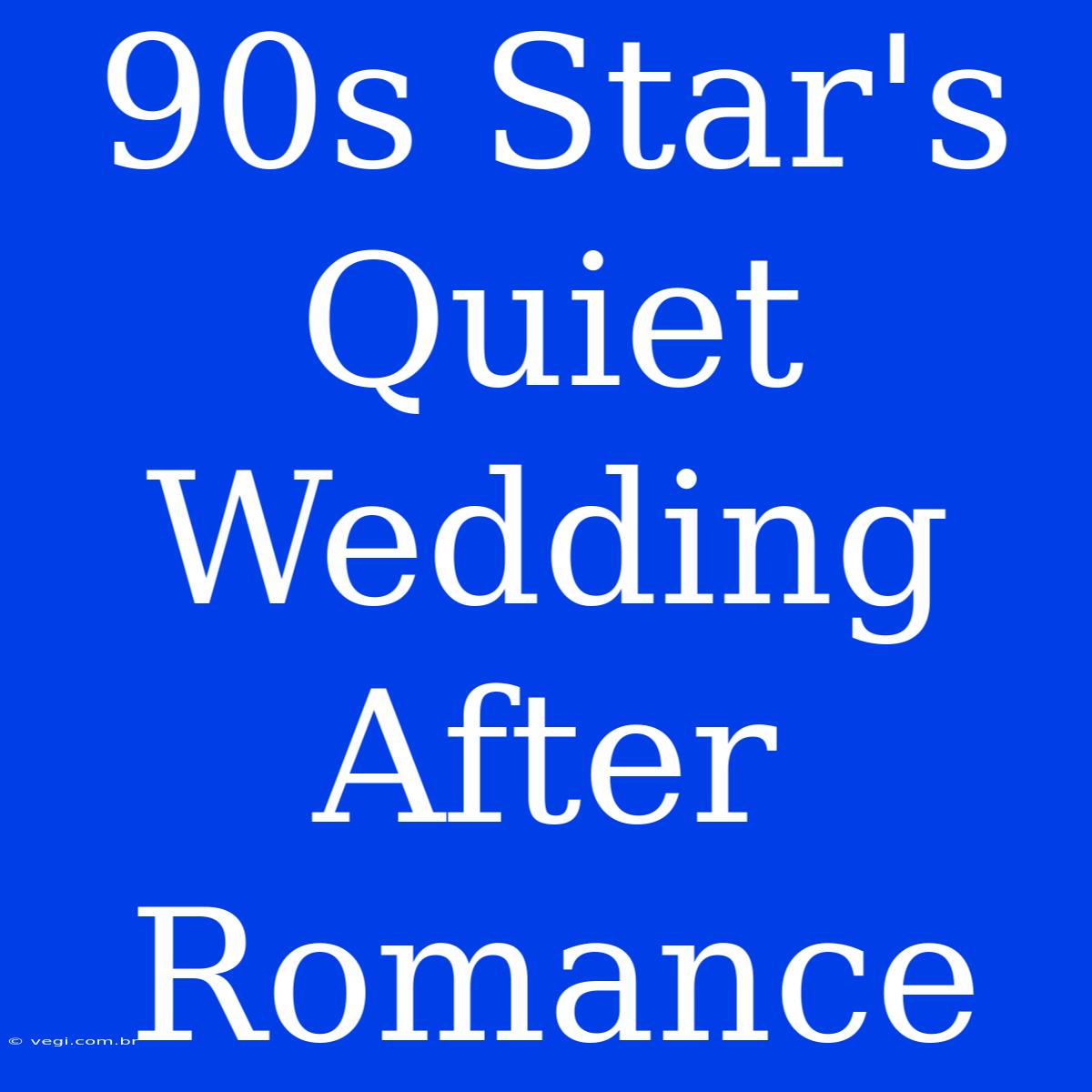 90s Star's Quiet Wedding After Romance