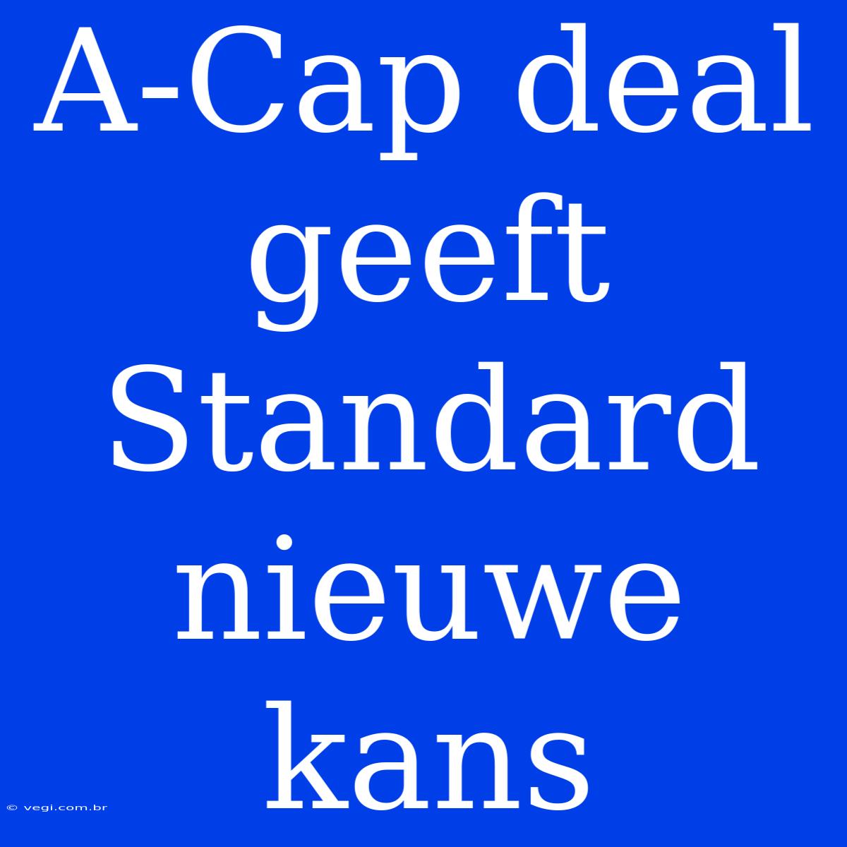 A-Cap Deal Geeft Standard Nieuwe Kans