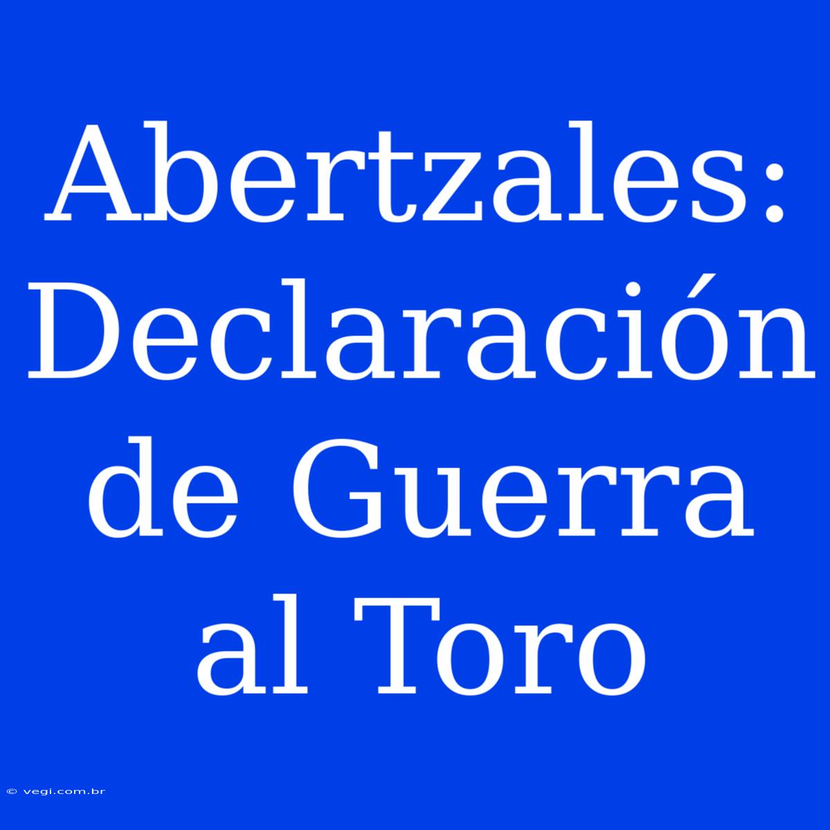 Abertzales: Declaración De Guerra Al Toro