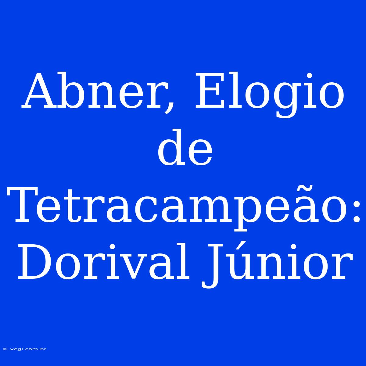 Abner, Elogio De Tetracampeão: Dorival Júnior