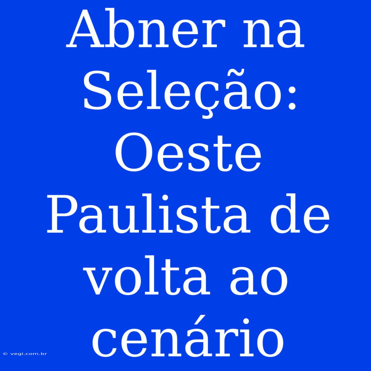 Abner Na Seleção: Oeste Paulista De Volta Ao Cenário