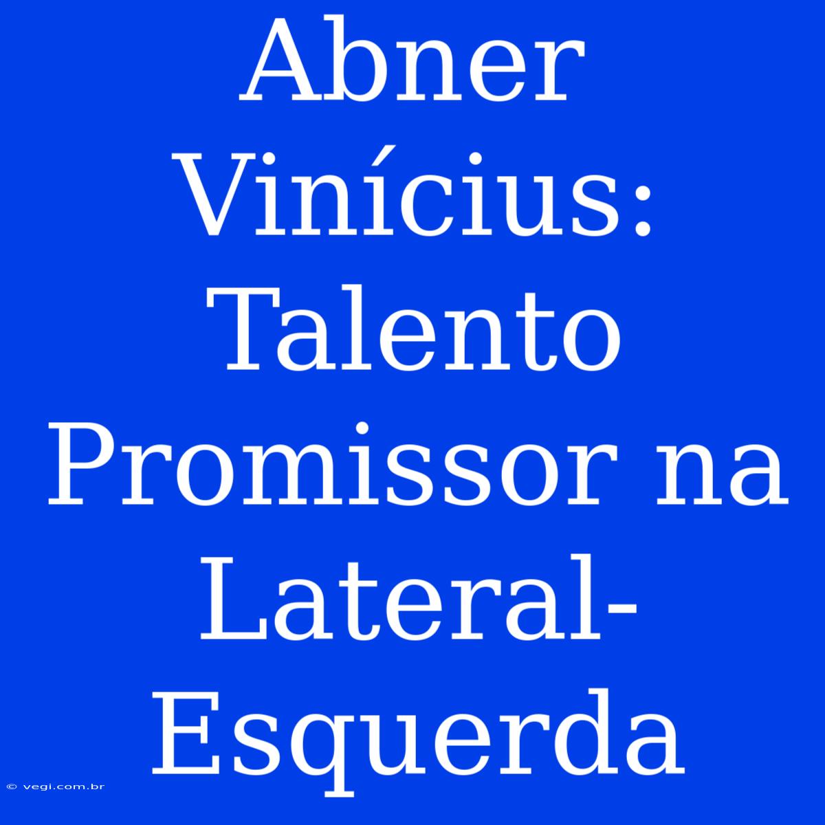 Abner Vinícius: Talento Promissor Na Lateral-Esquerda