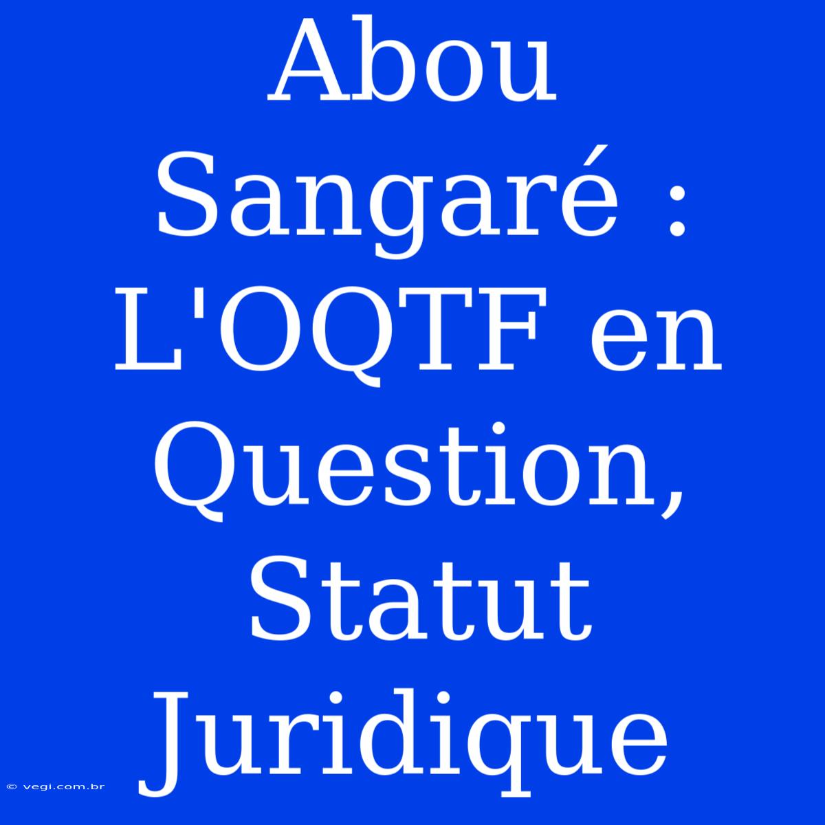 Abou Sangaré : L'OQTF En Question, Statut Juridique