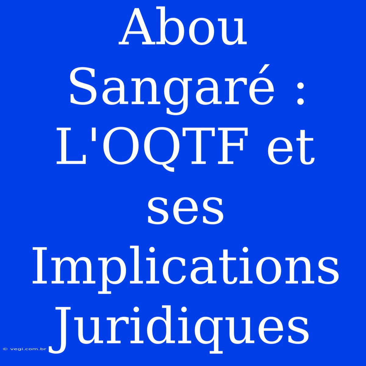 Abou Sangaré : L'OQTF Et Ses Implications Juridiques 