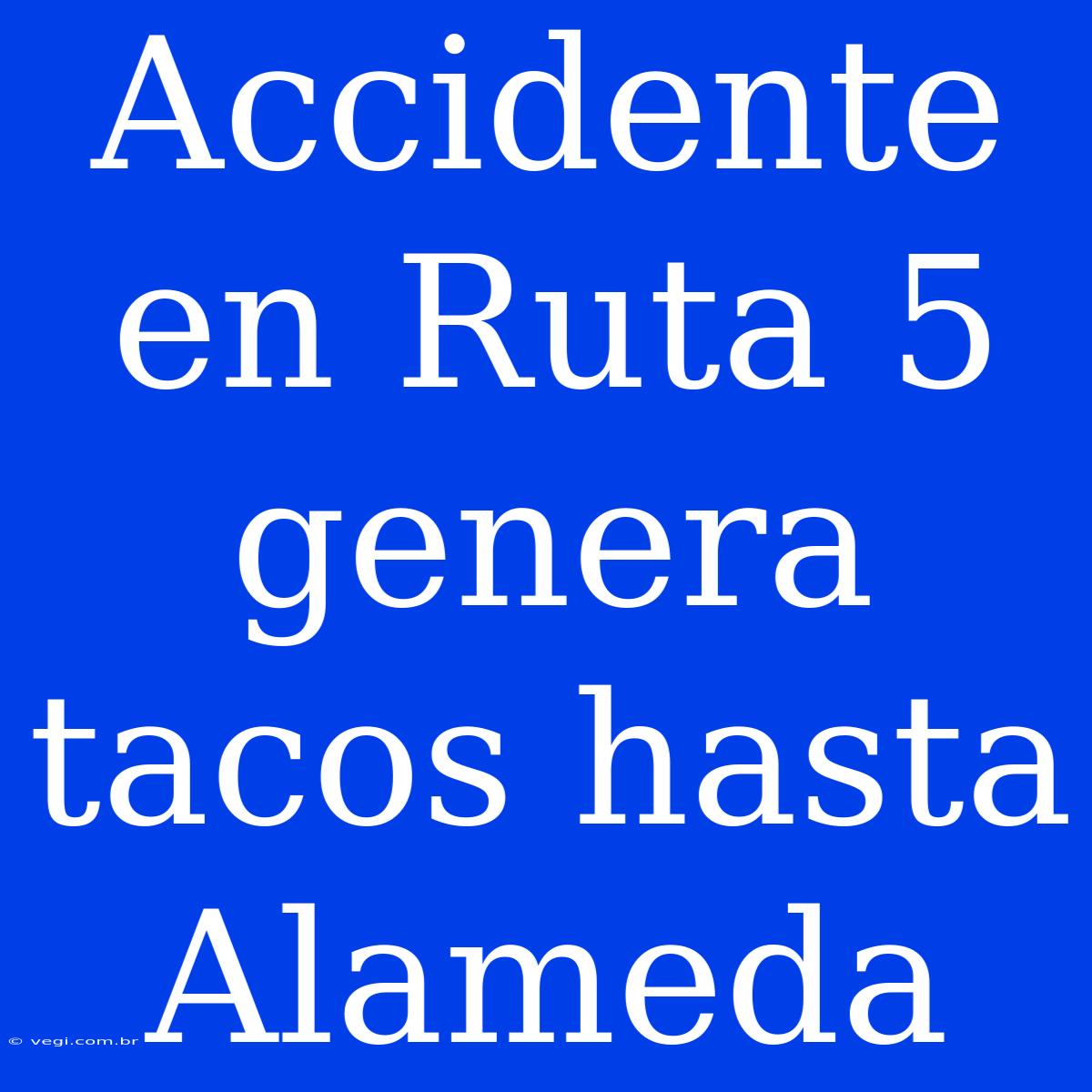 Accidente En Ruta 5 Genera Tacos Hasta Alameda