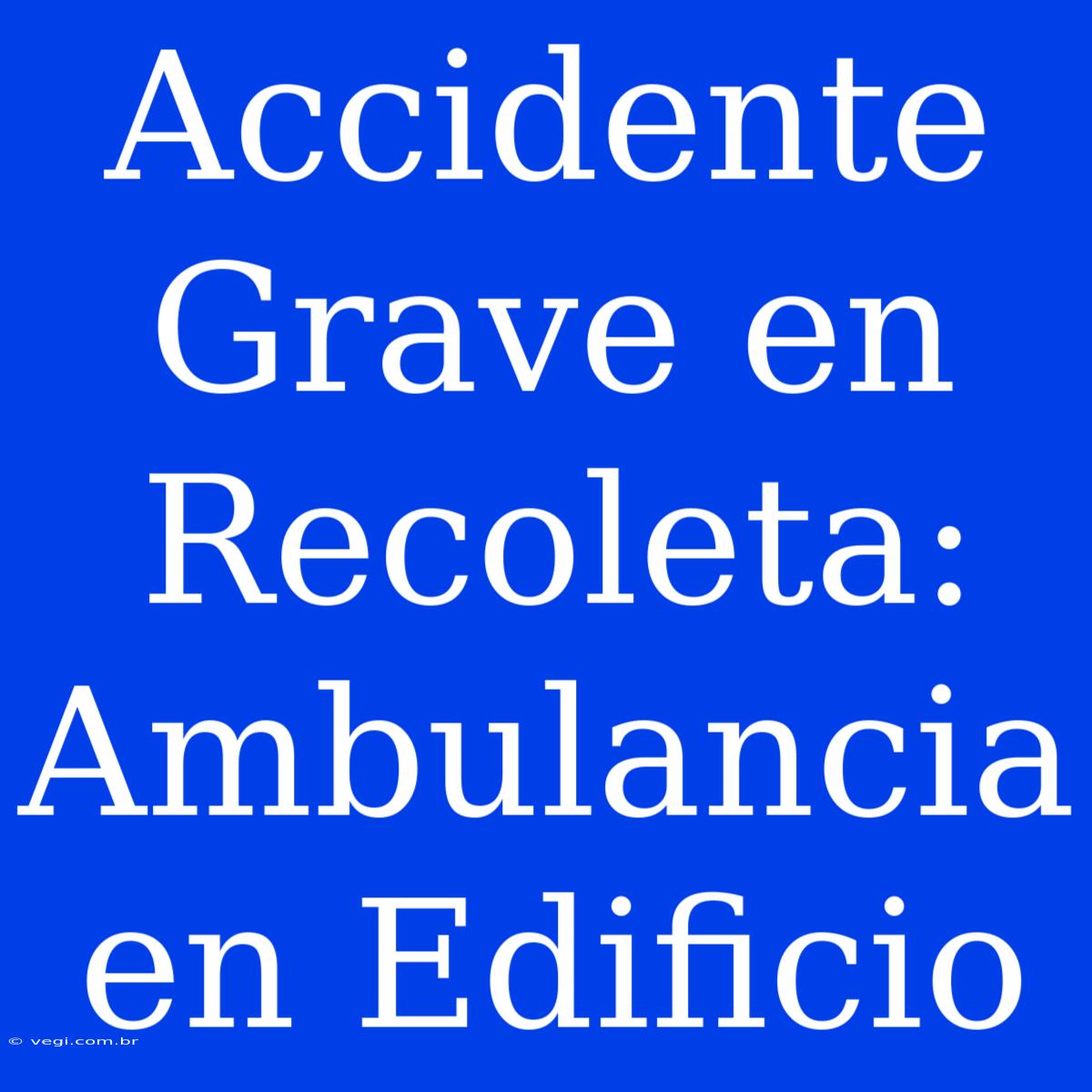 Accidente Grave En Recoleta: Ambulancia En Edificio