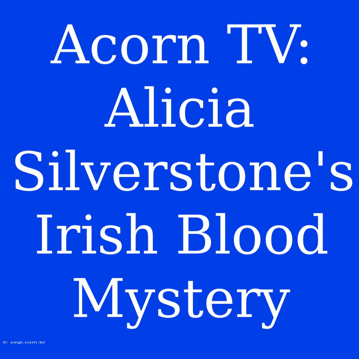 Acorn TV: Alicia Silverstone's Irish Blood Mystery