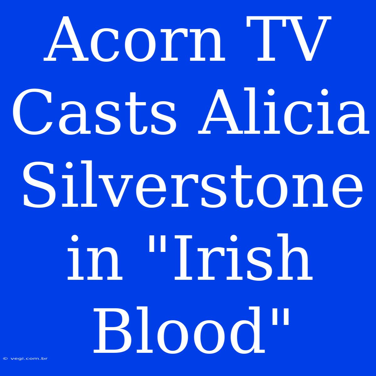 Acorn TV Casts Alicia Silverstone In 