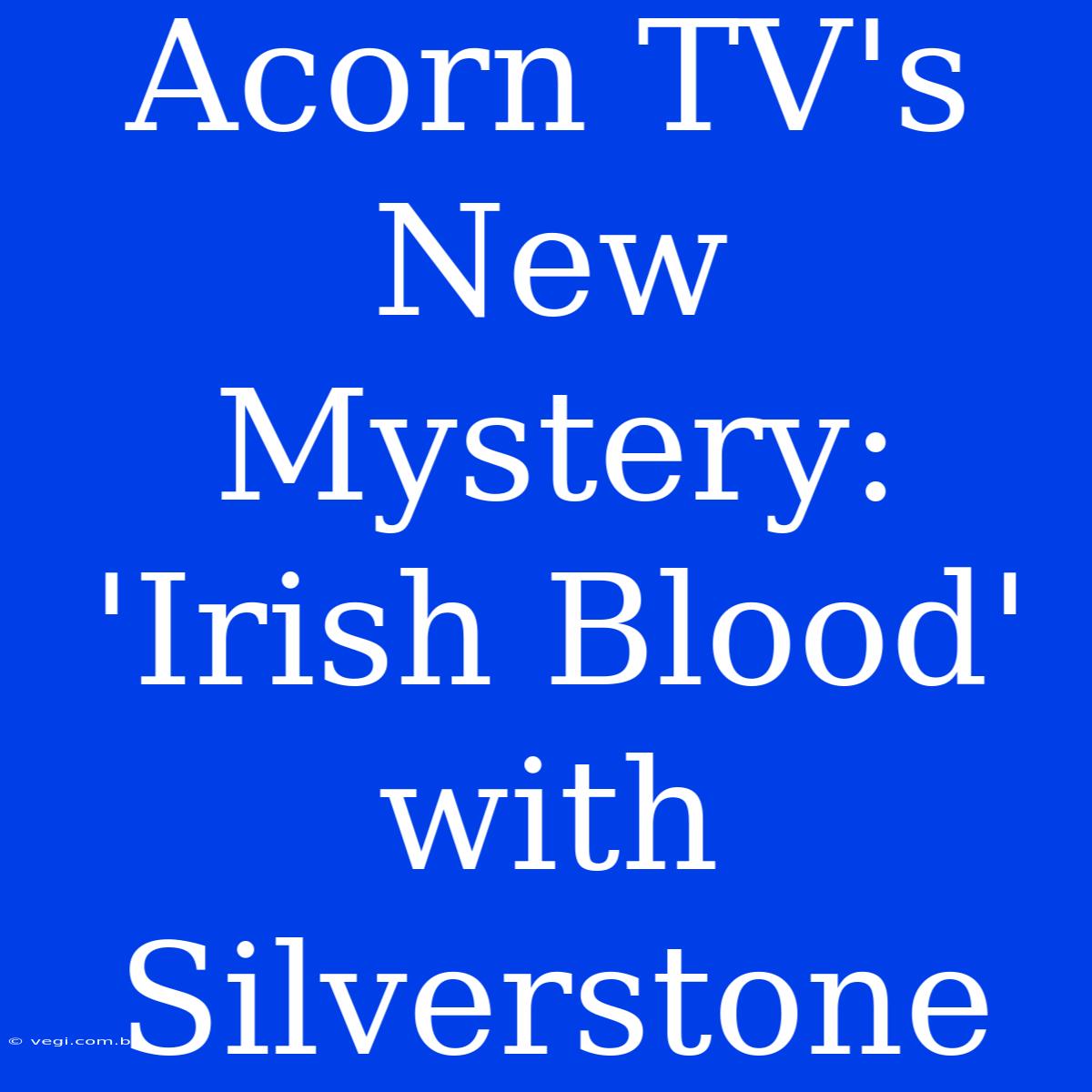 Acorn TV's New Mystery: 'Irish Blood' With Silverstone