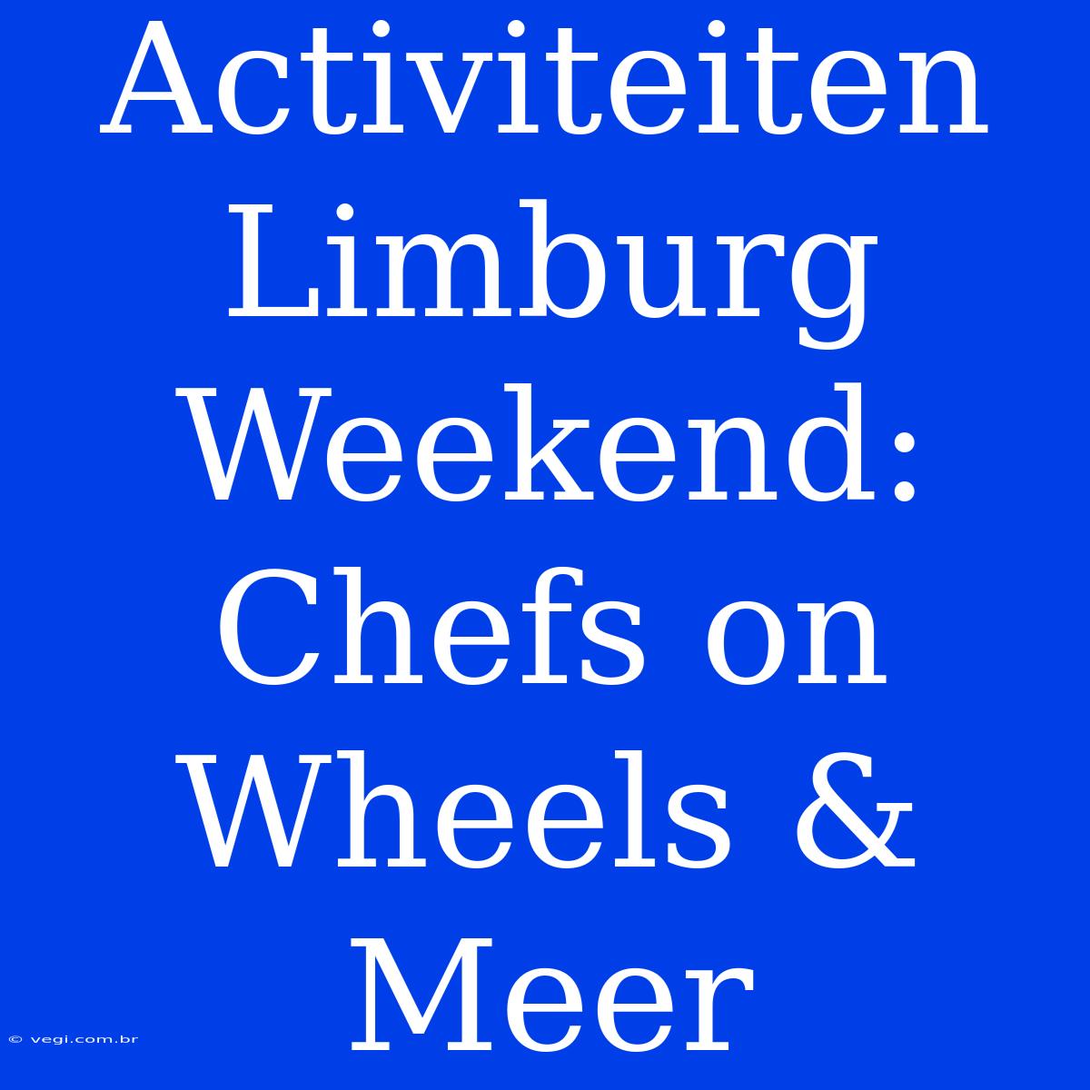 Activiteiten Limburg Weekend: Chefs On Wheels & Meer