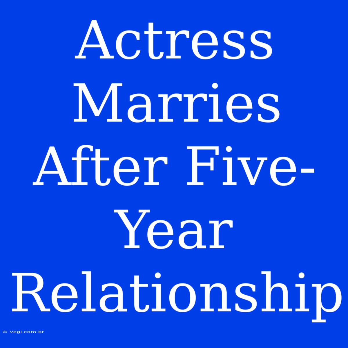 Actress Marries After Five-Year Relationship