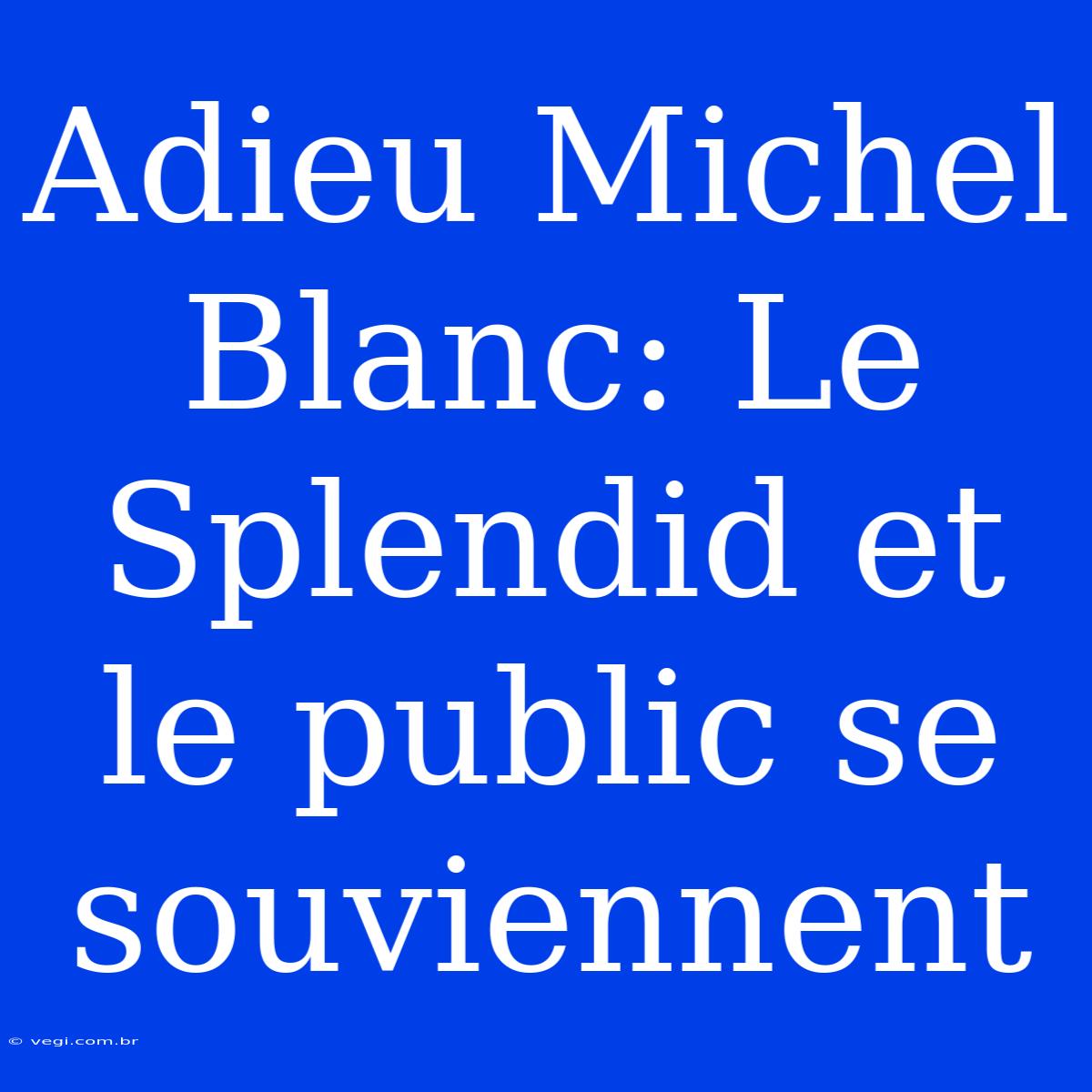 Adieu Michel Blanc: Le Splendid Et Le Public Se Souviennent 