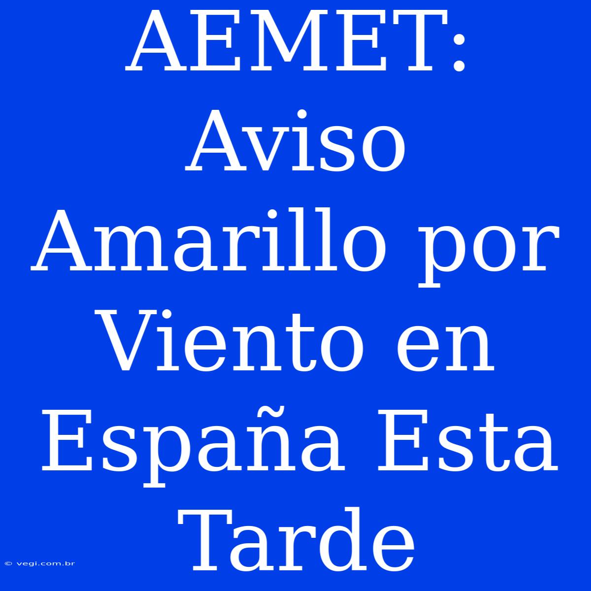 AEMET: Aviso Amarillo Por Viento En España Esta Tarde