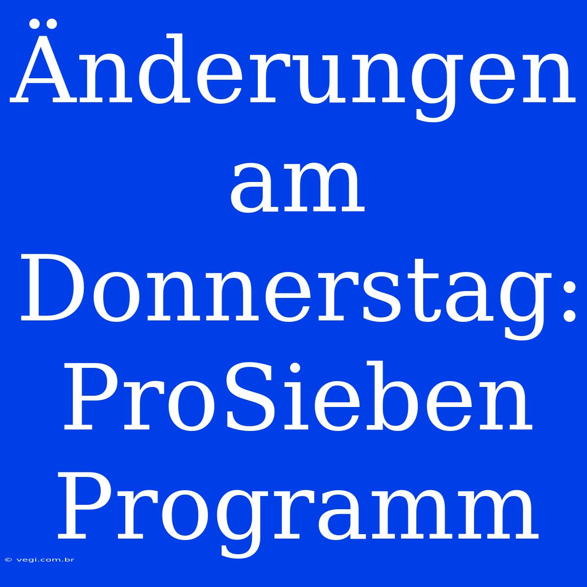 Änderungen Am Donnerstag: ProSieben Programm