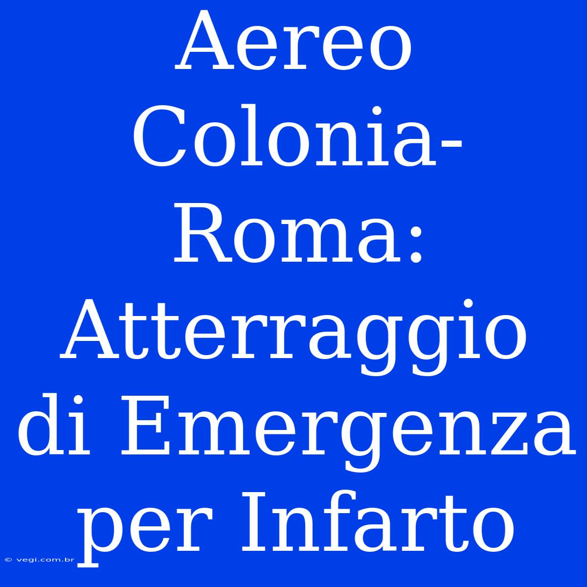 Aereo Colonia-Roma: Atterraggio Di Emergenza Per Infarto