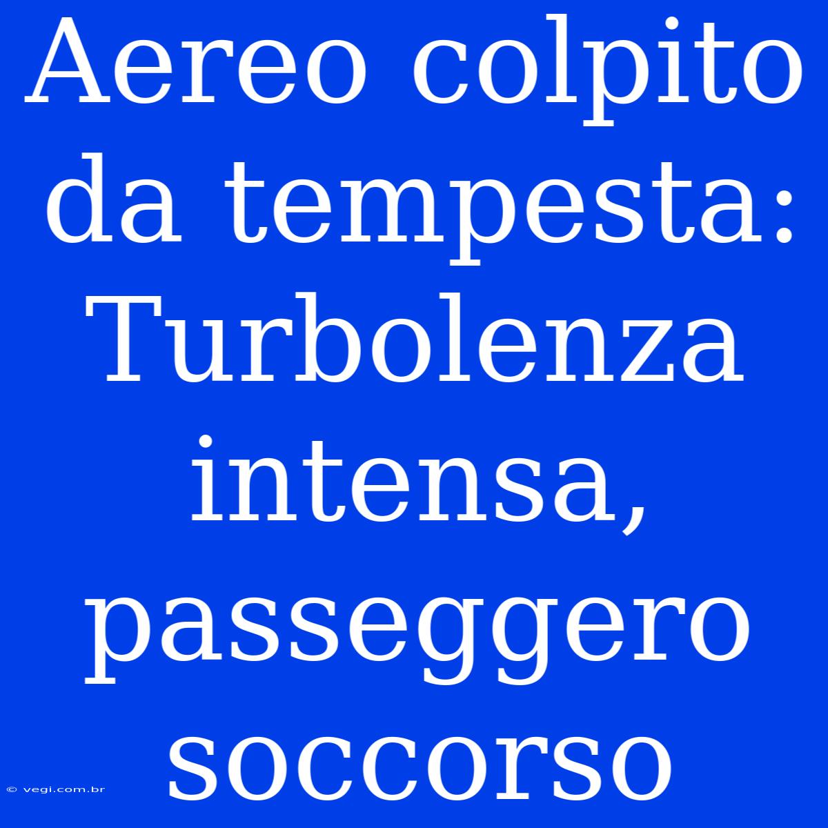 Aereo Colpito Da Tempesta: Turbolenza Intensa, Passeggero Soccorso