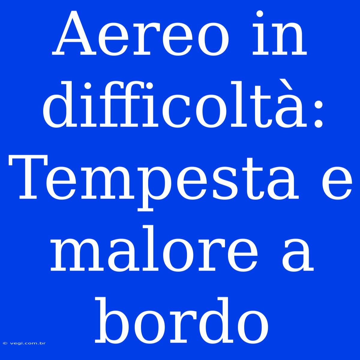 Aereo In Difficoltà: Tempesta E Malore A Bordo