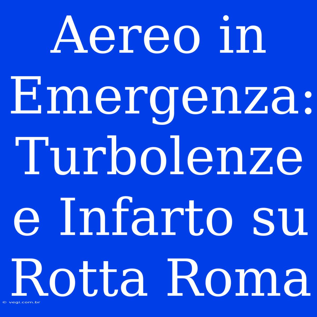 Aereo In Emergenza: Turbolenze E Infarto Su Rotta Roma