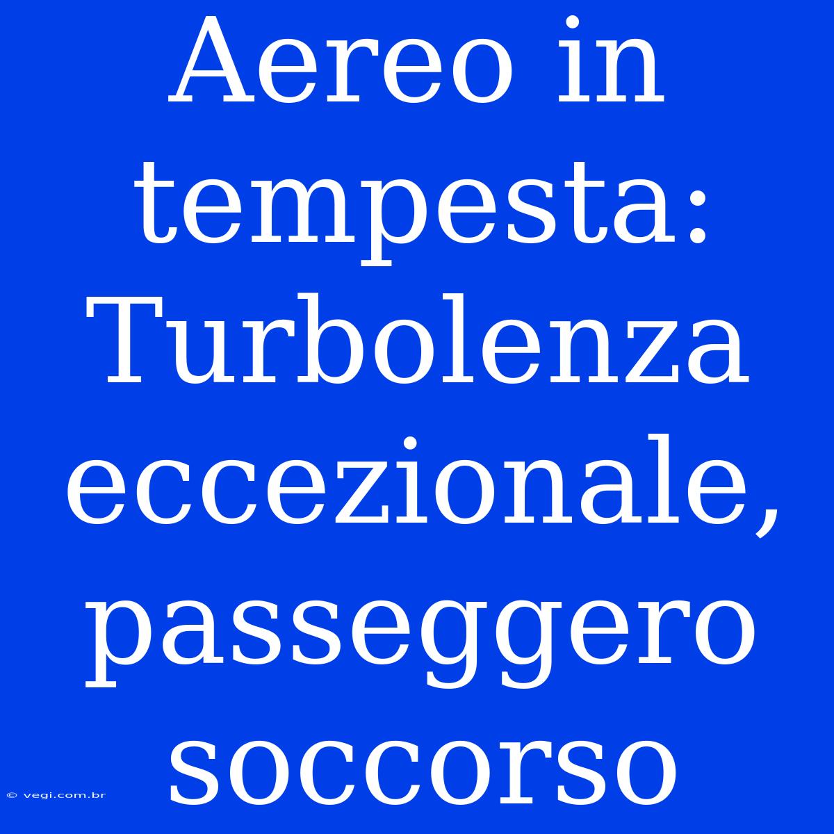 Aereo In Tempesta: Turbolenza Eccezionale, Passeggero Soccorso