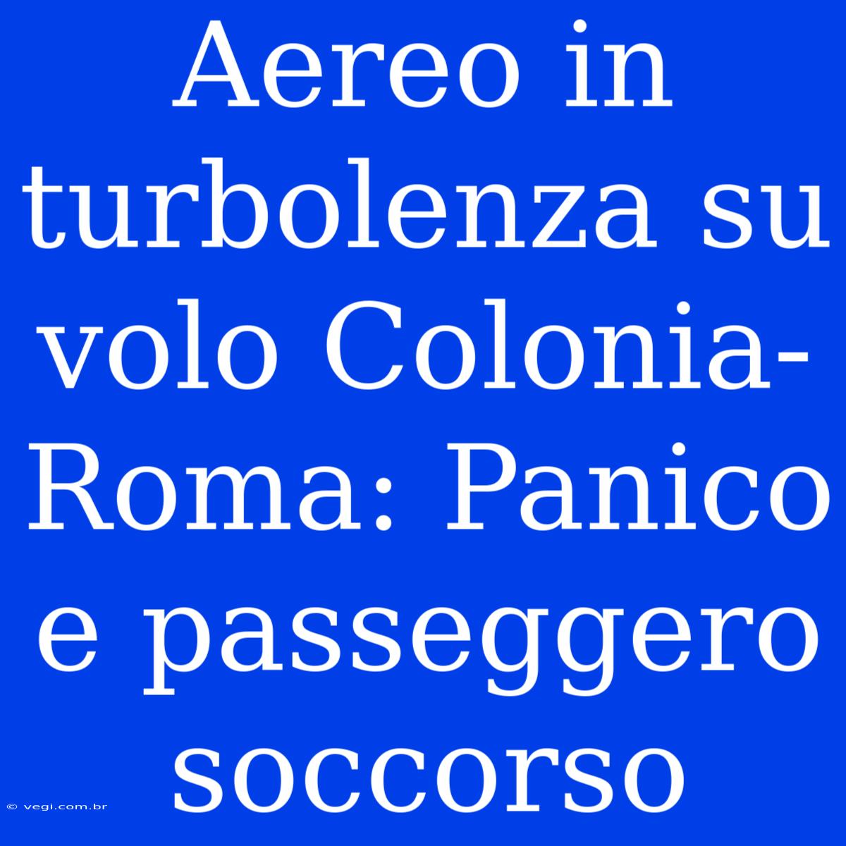 Aereo In Turbolenza Su Volo Colonia-Roma: Panico E Passeggero Soccorso 