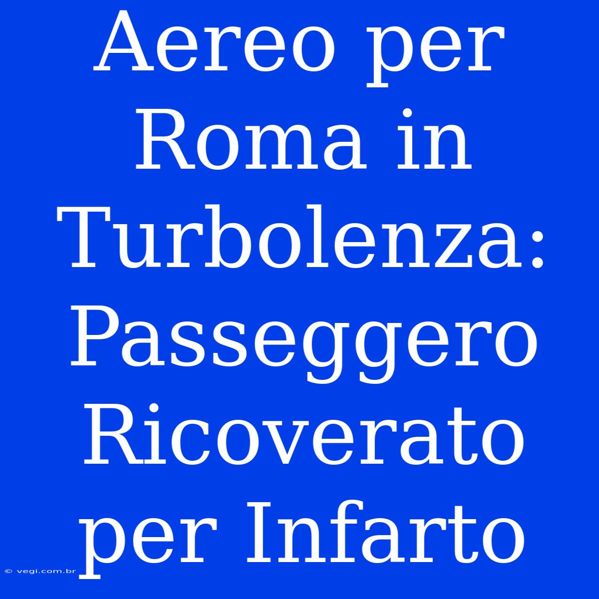 Aereo Per Roma In Turbolenza: Passeggero Ricoverato Per Infarto