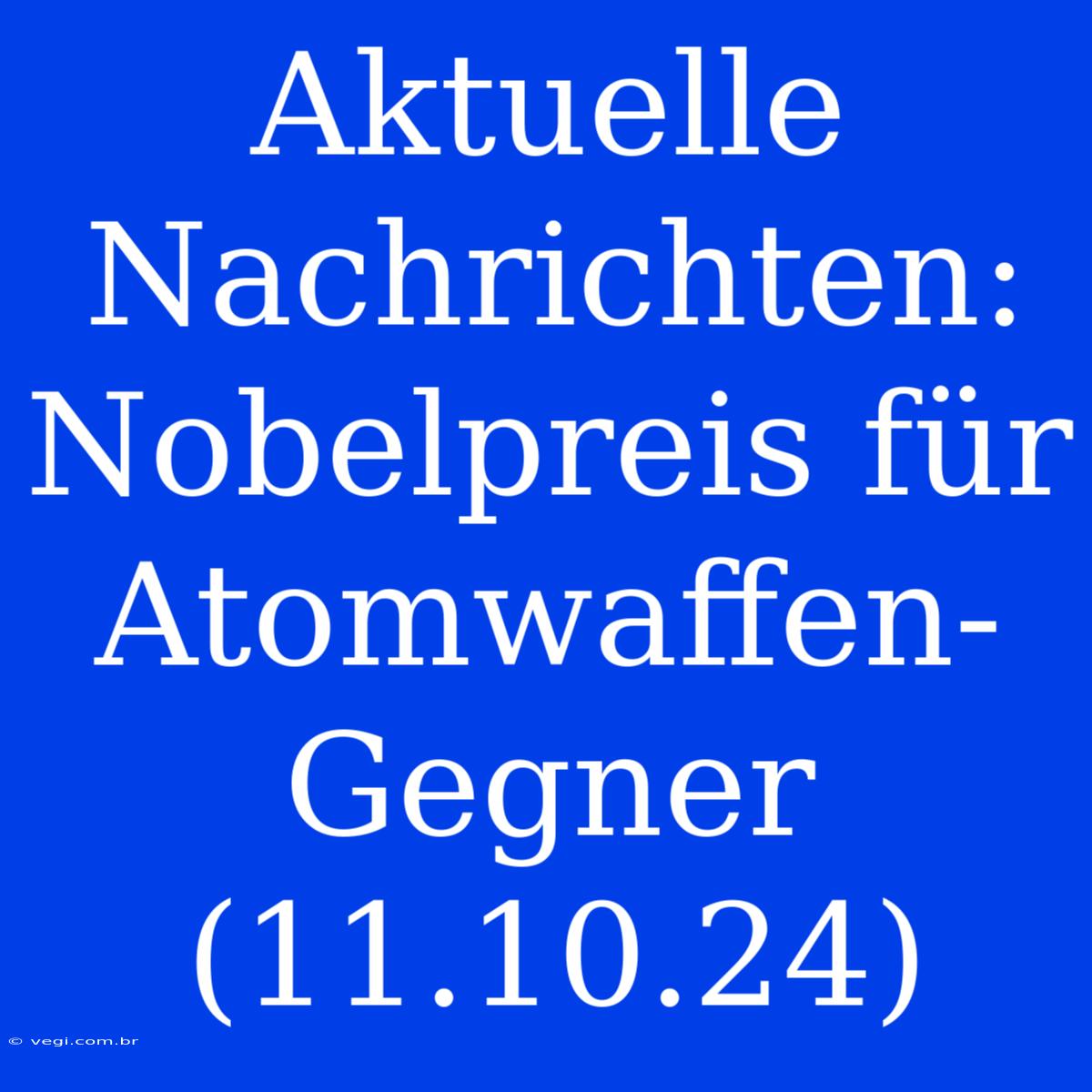 Aktuelle Nachrichten: Nobelpreis Für Atomwaffen-Gegner (11.10.24) 