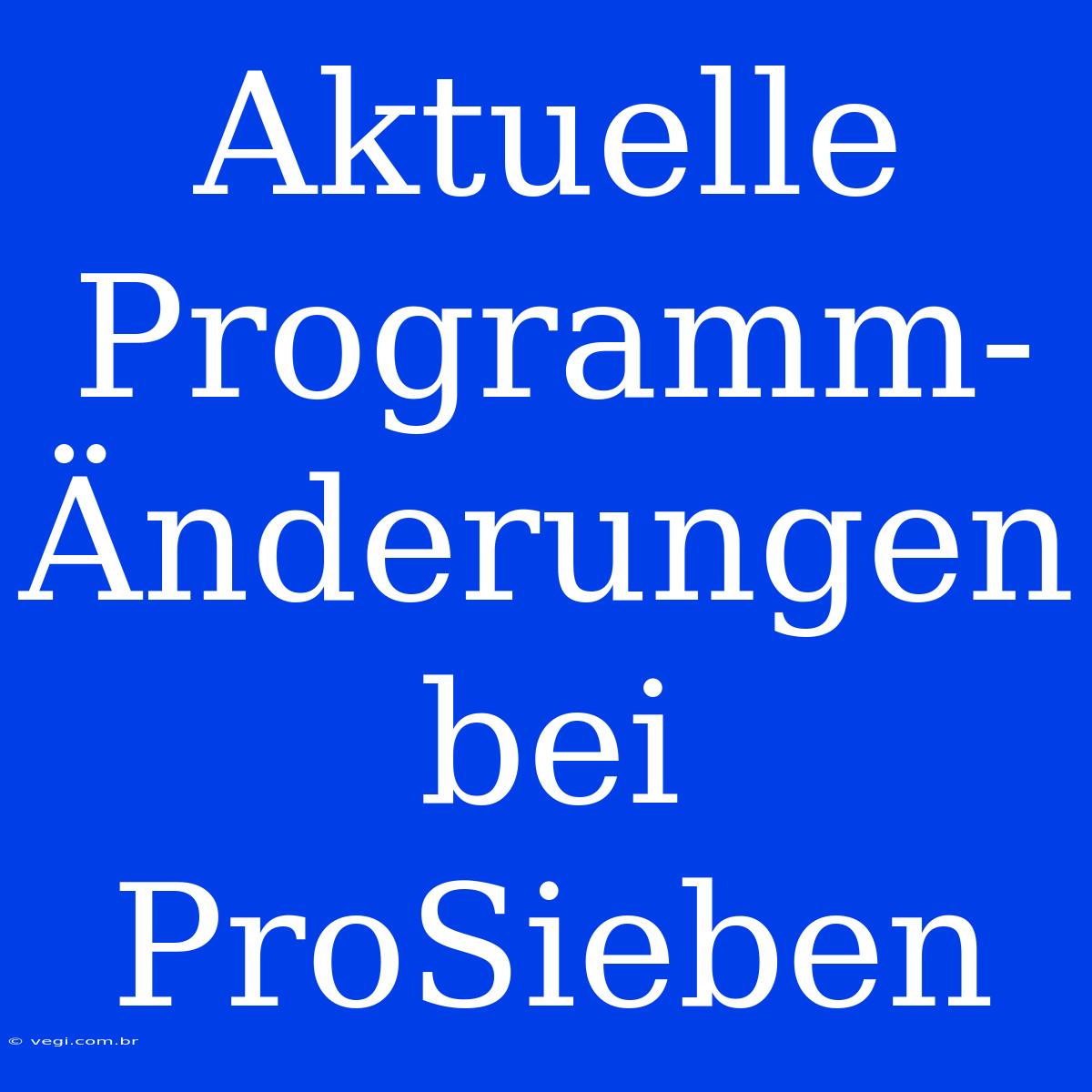 Aktuelle Programm-Änderungen Bei ProSieben