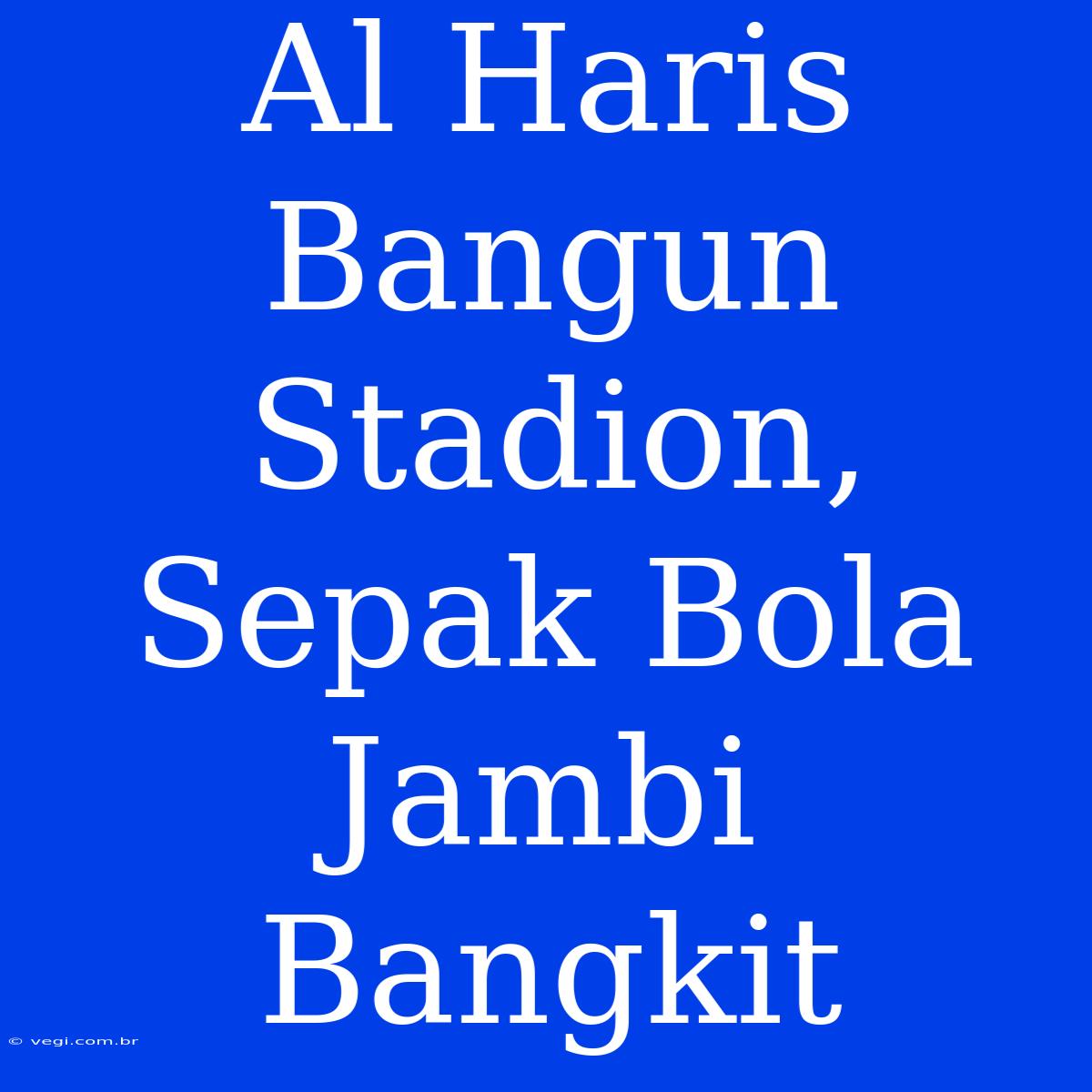 Al Haris Bangun Stadion, Sepak Bola Jambi Bangkit