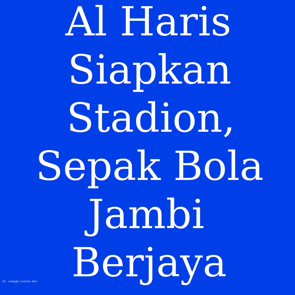 Al Haris Siapkan Stadion, Sepak Bola Jambi Berjaya