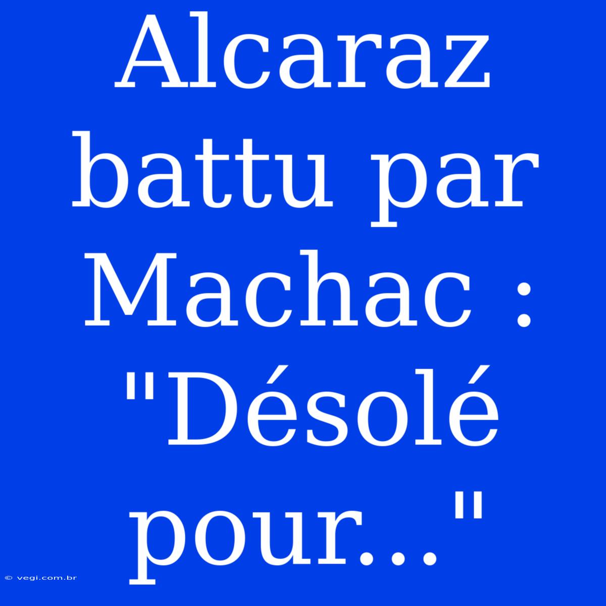 Alcaraz Battu Par Machac : 