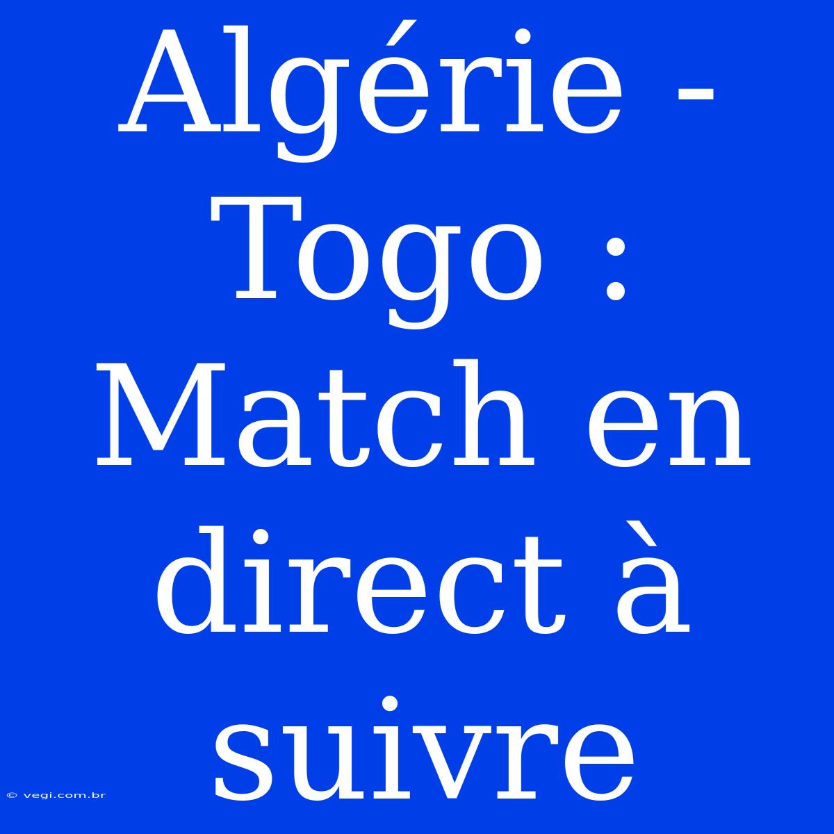 Algérie - Togo : Match En Direct À Suivre