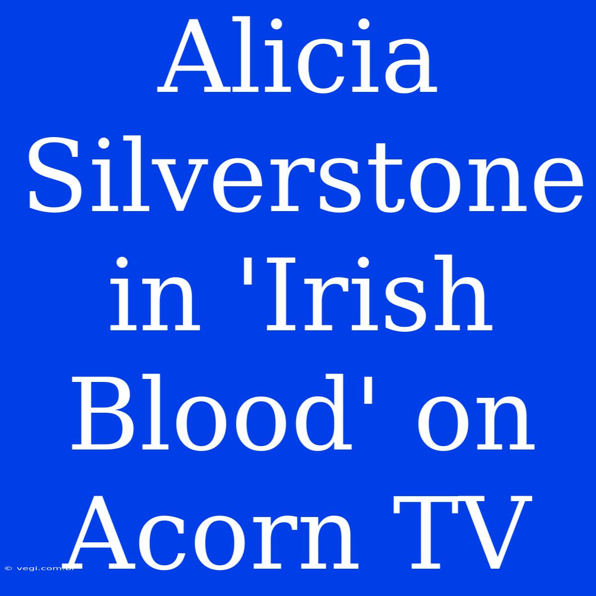 Alicia Silverstone In 'Irish Blood' On Acorn TV 