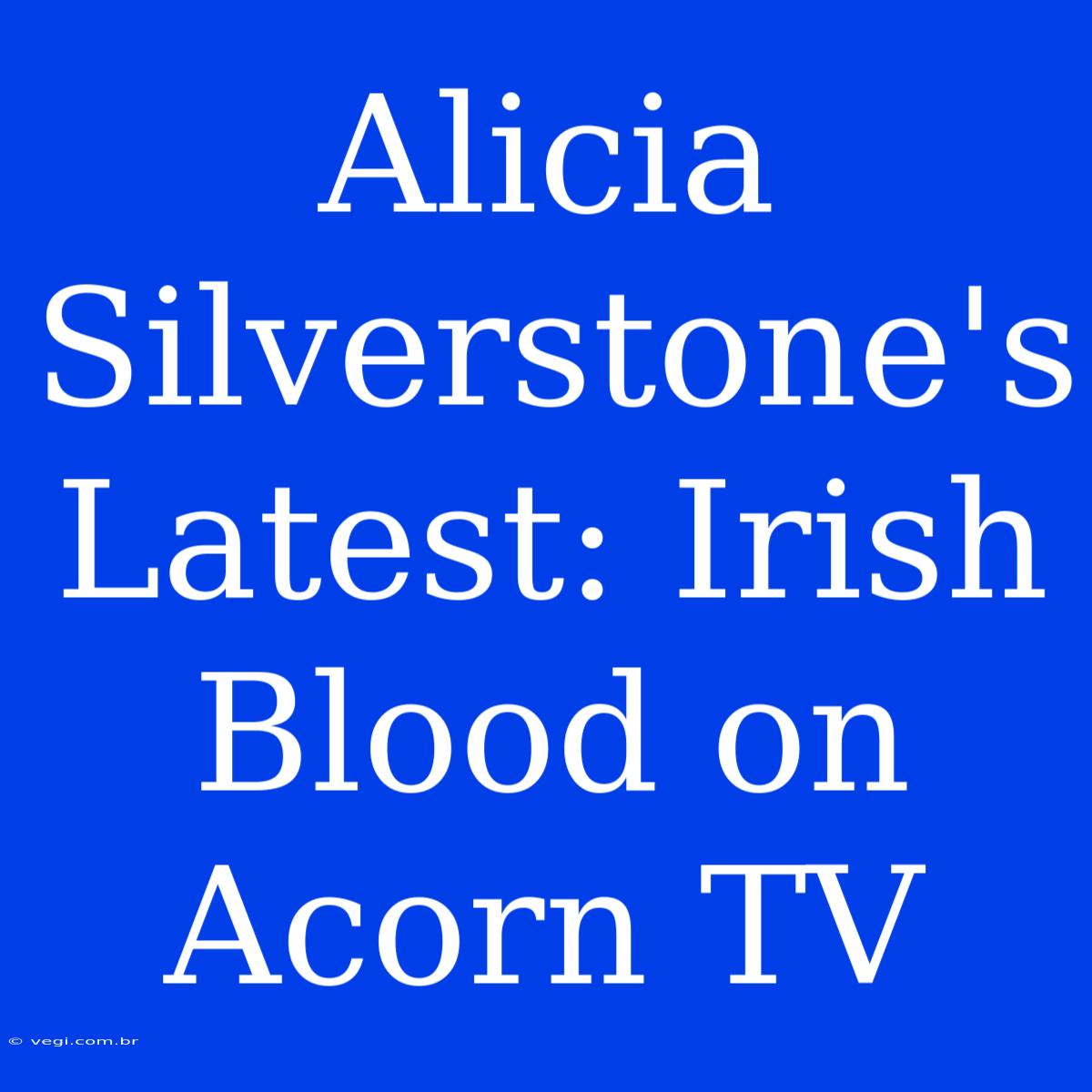 Alicia Silverstone's Latest: Irish Blood On Acorn TV