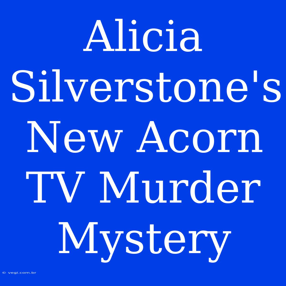 Alicia Silverstone's New Acorn TV Murder Mystery