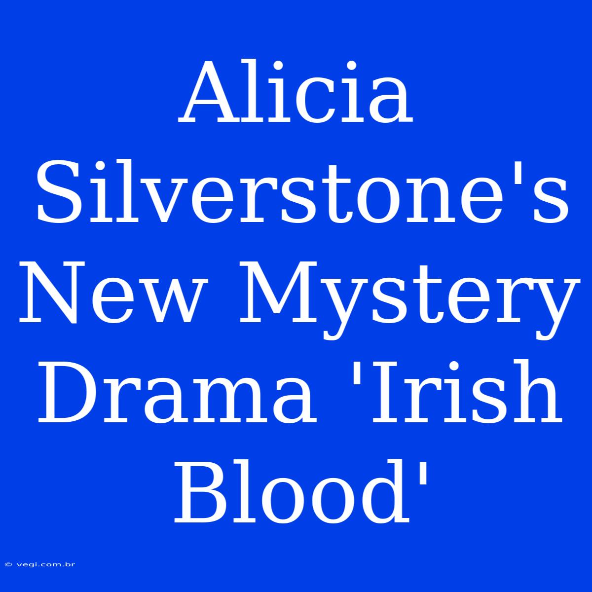 Alicia Silverstone's New Mystery Drama 'Irish Blood'