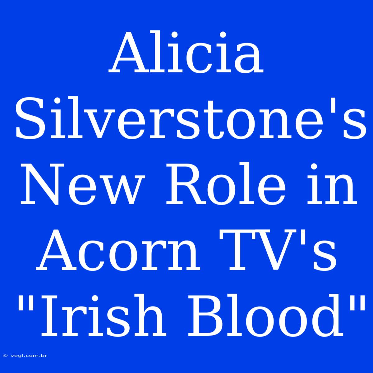 Alicia Silverstone's New Role In Acorn TV's 