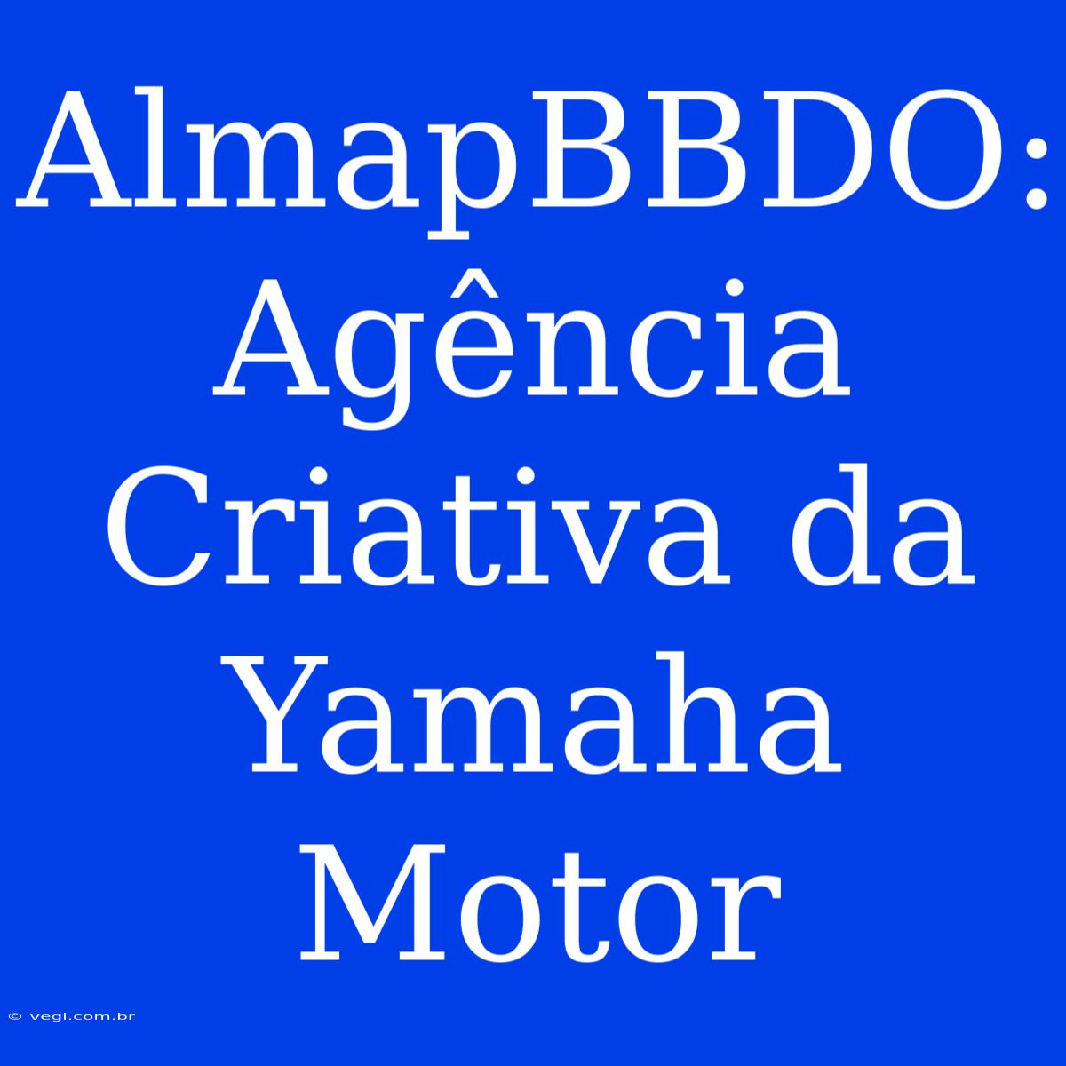 AlmapBBDO: Agência Criativa Da Yamaha Motor