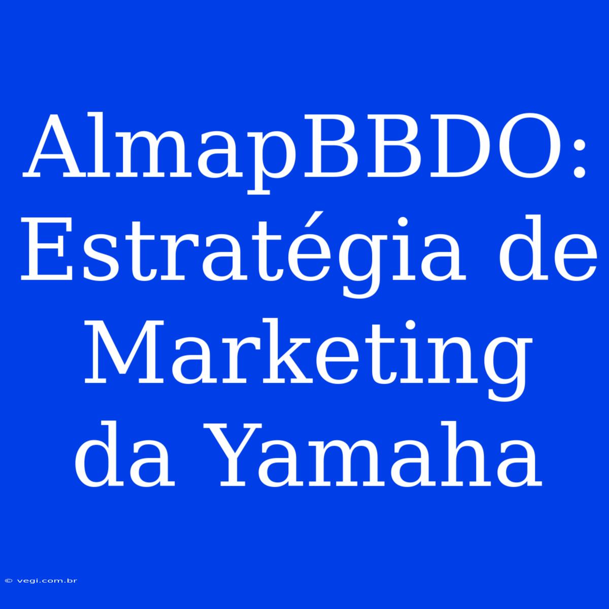 AlmapBBDO: Estratégia De Marketing Da Yamaha