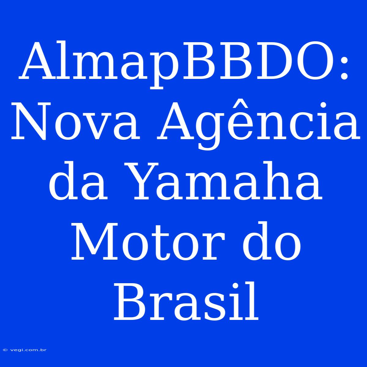 AlmapBBDO: Nova Agência Da Yamaha Motor Do Brasil