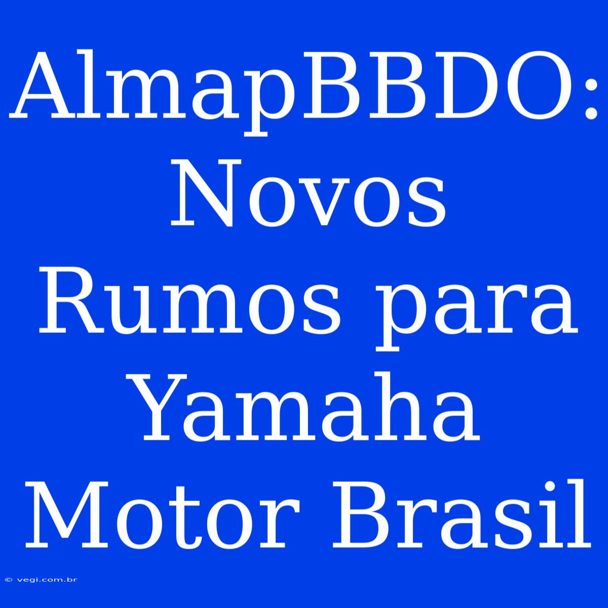 AlmapBBDO: Novos Rumos Para Yamaha Motor Brasil 