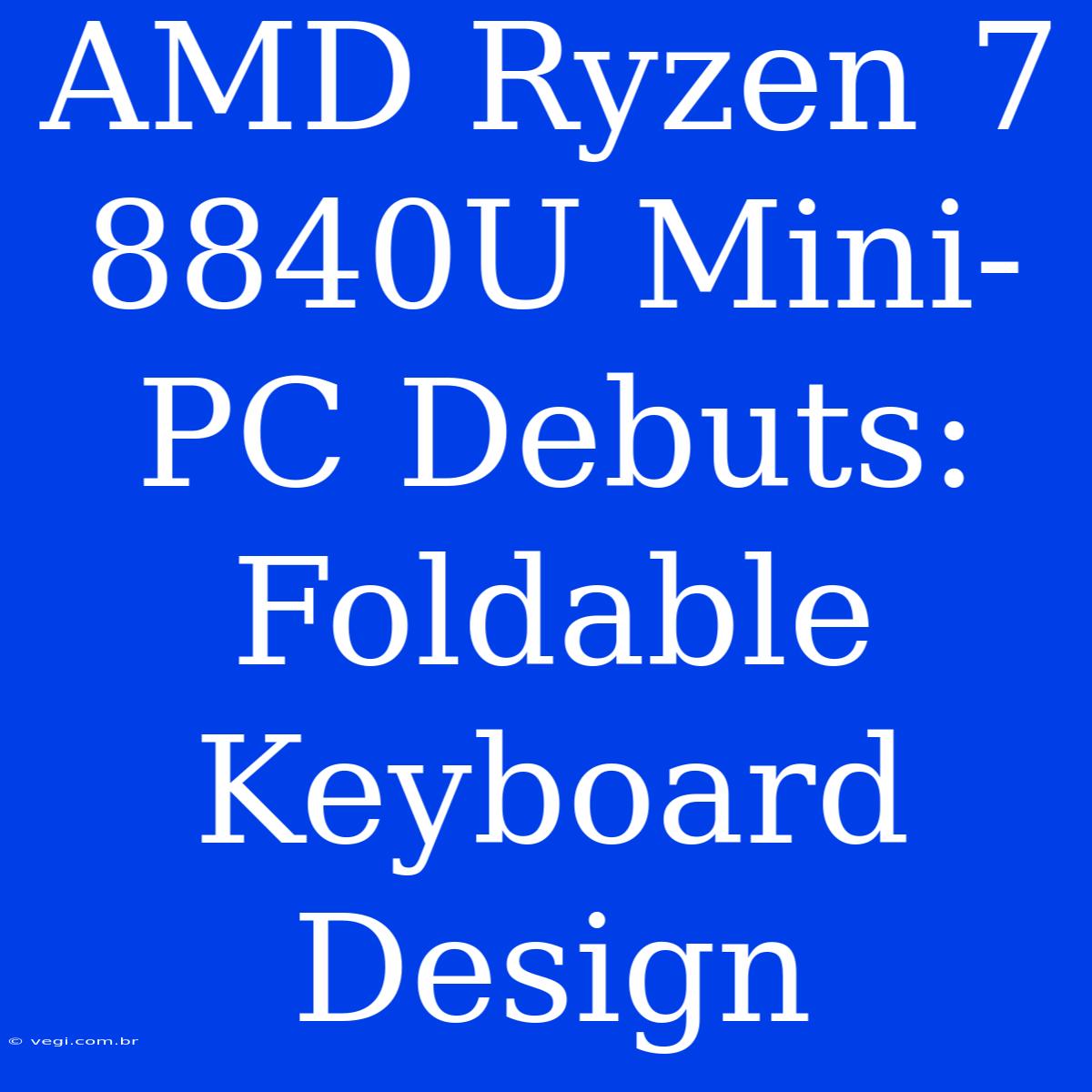 AMD Ryzen 7 8840U Mini-PC Debuts: Foldable Keyboard Design