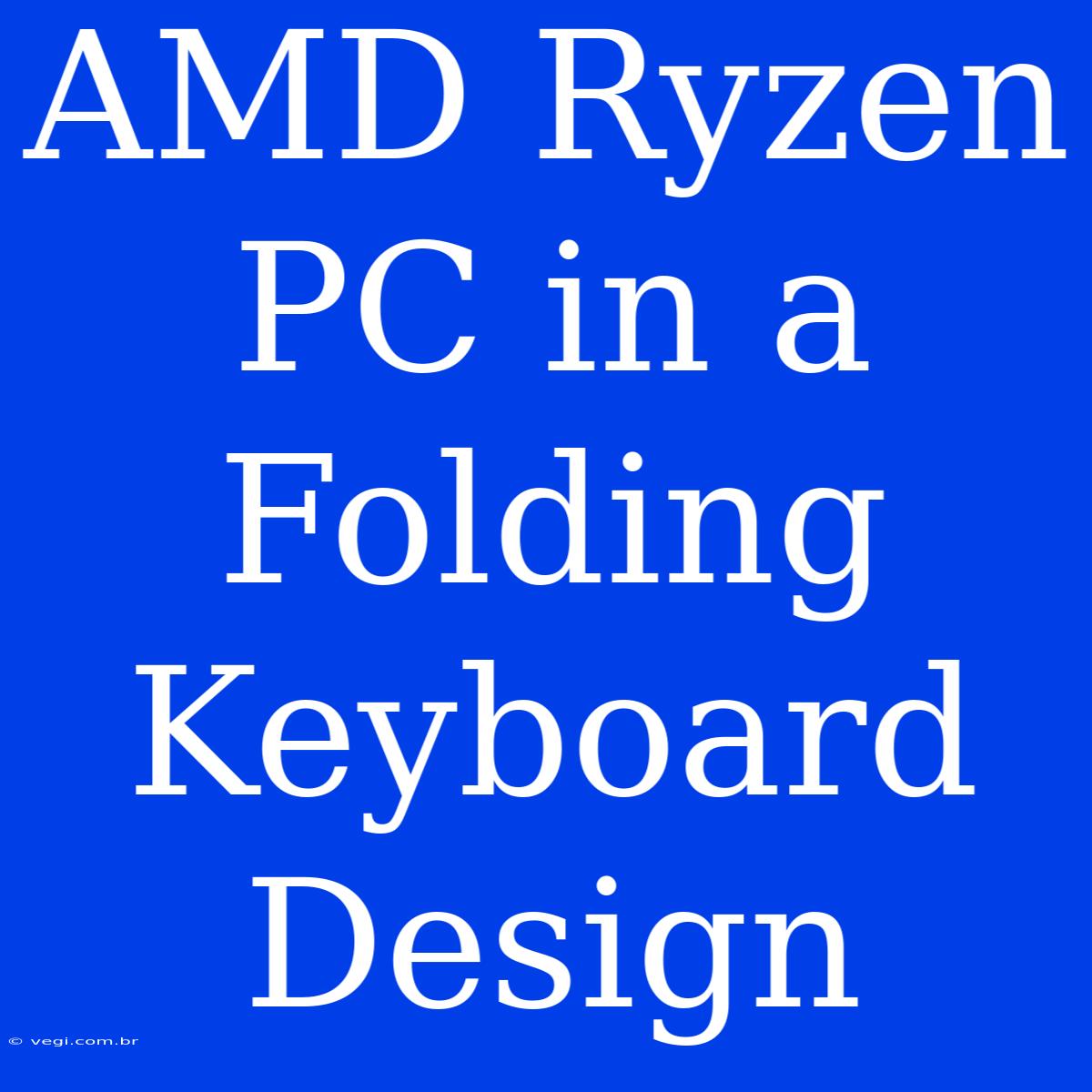 AMD Ryzen PC In A Folding Keyboard Design 