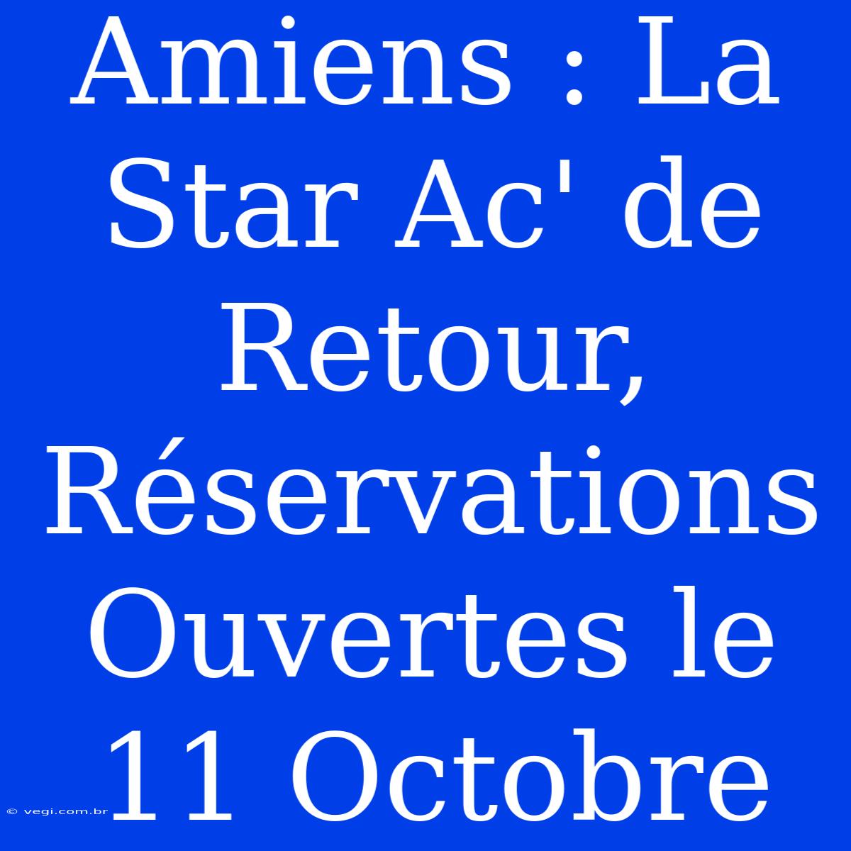 Amiens : La Star Ac' De Retour, Réservations Ouvertes Le 11 Octobre