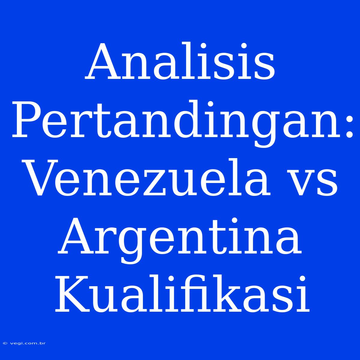 Analisis Pertandingan: Venezuela Vs Argentina Kualifikasi