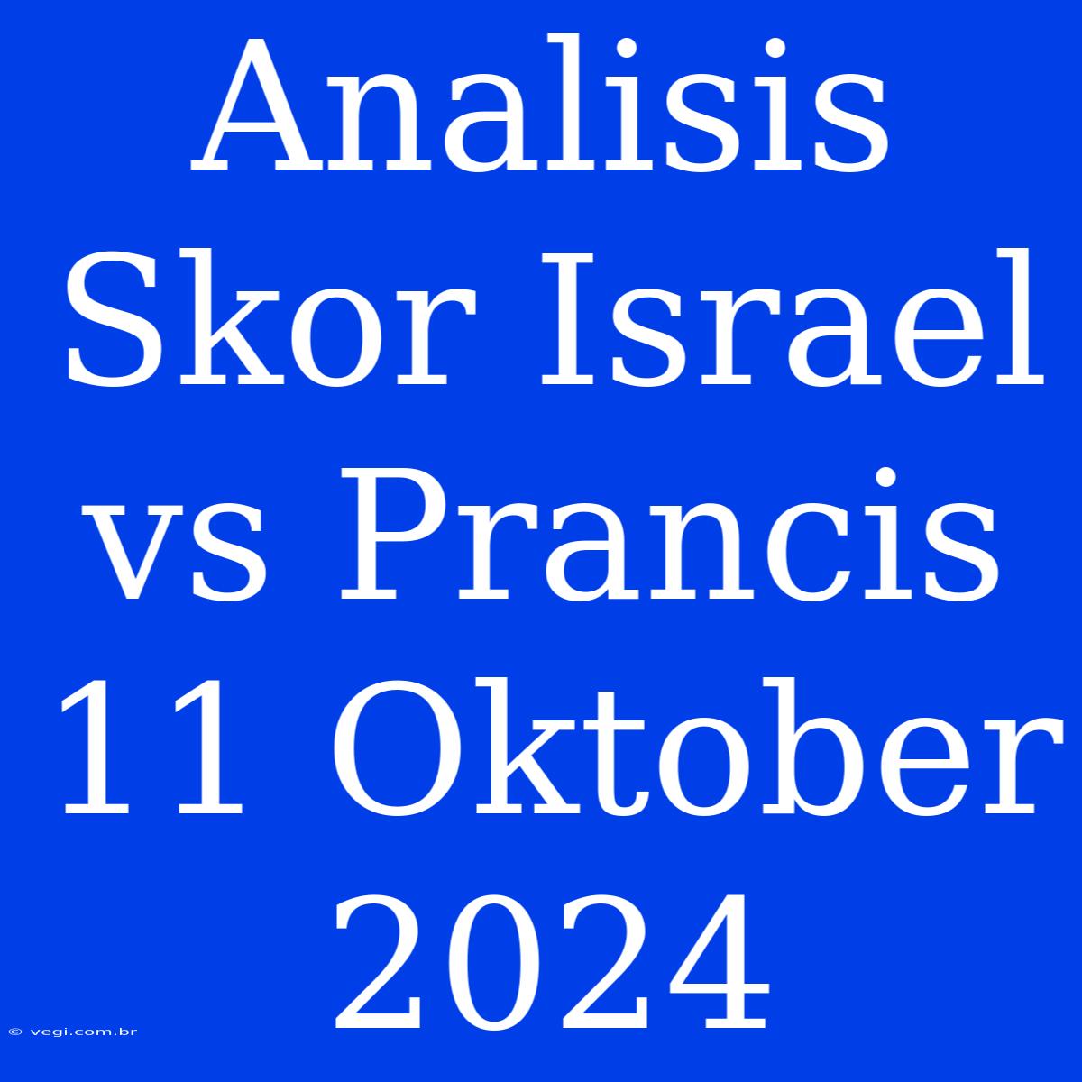 Analisis Skor Israel Vs Prancis 11 Oktober 2024