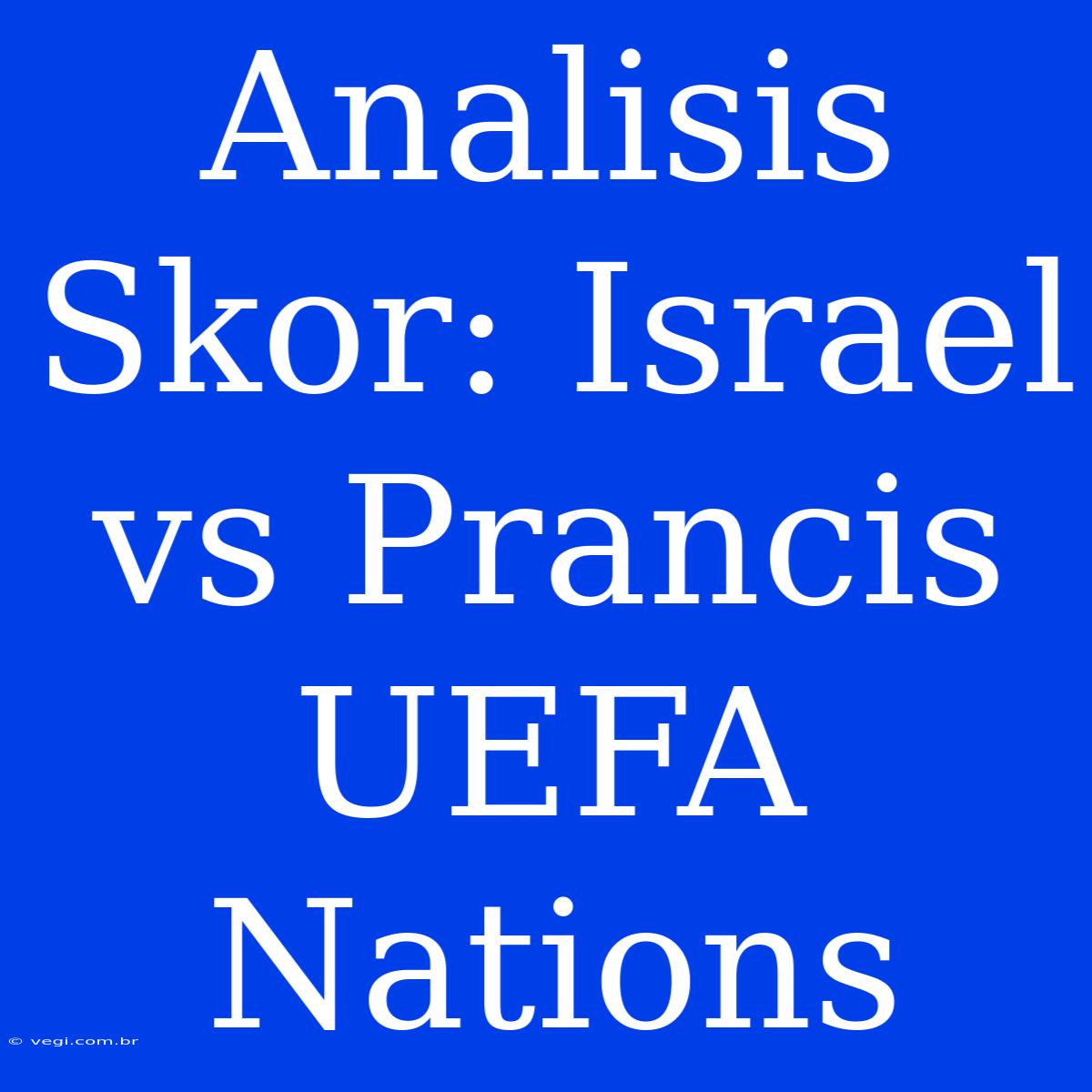 Analisis Skor: Israel Vs Prancis UEFA Nations