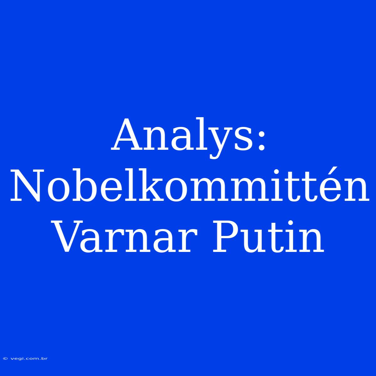 Analys: Nobelkommittén Varnar Putin