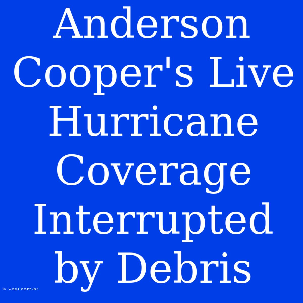 Anderson Cooper's Live Hurricane Coverage Interrupted By Debris