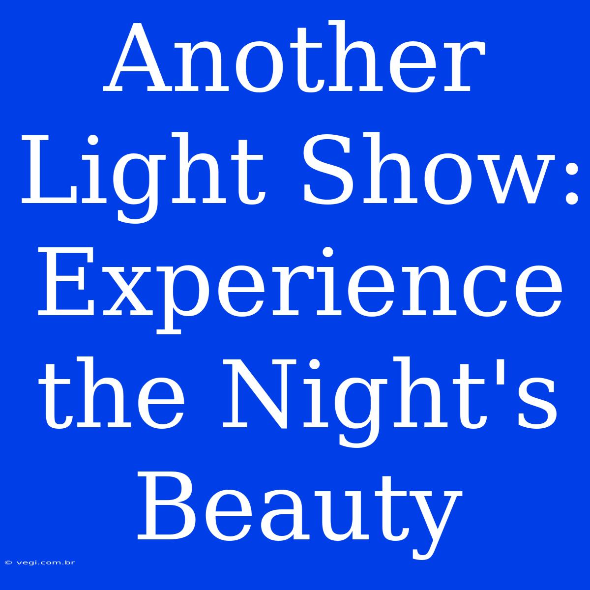 Another Light Show: Experience The Night's Beauty